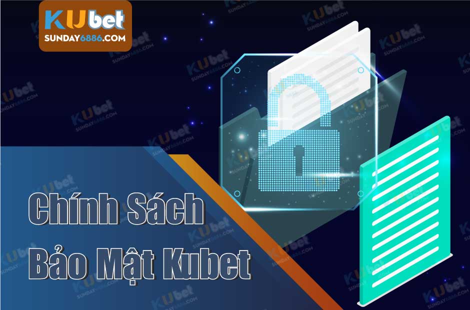 Chính sách bảo mật Kubet - Bảo vệ thông tin người chơi