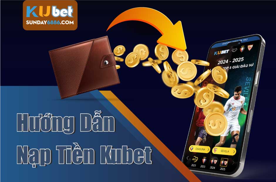 Quy trình nạp tiền Kubet