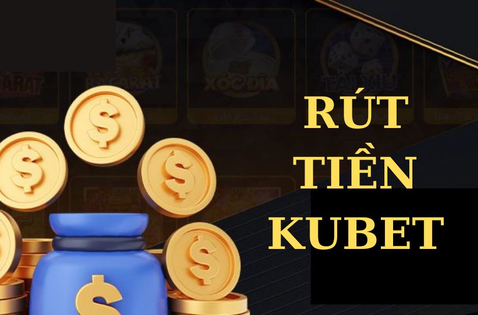 Quy trình các bước rút tiền Kubet đảm bảo an toàn