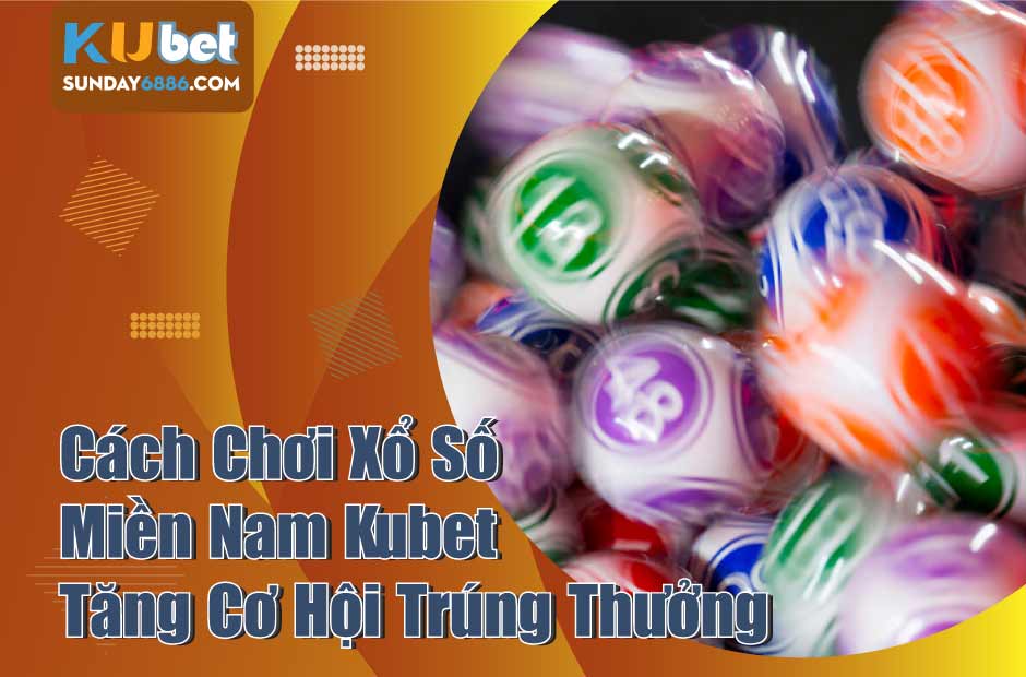Tìm hiểu cách chơi xổ số miền Nam Kubet