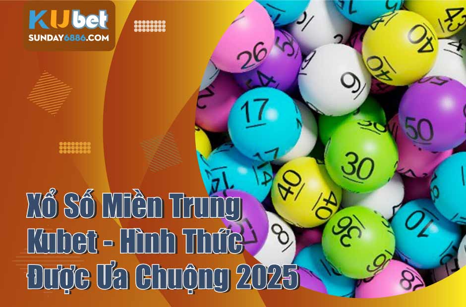 Tìm hiểu xổ số miền Trung Kubet