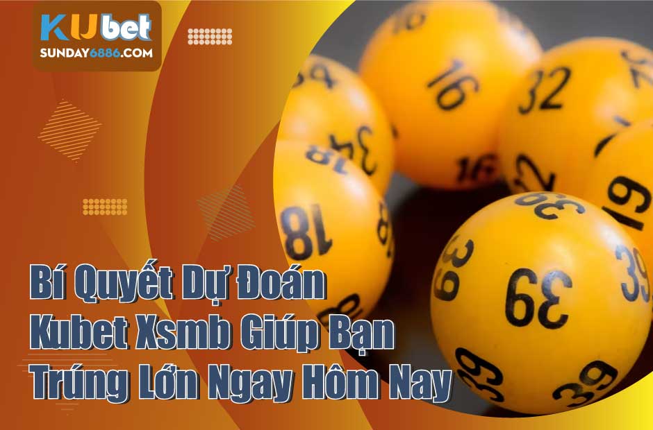 Cách dự đoán KQ Kubet xsmb giúp bạn đánh đâu trúng đó
