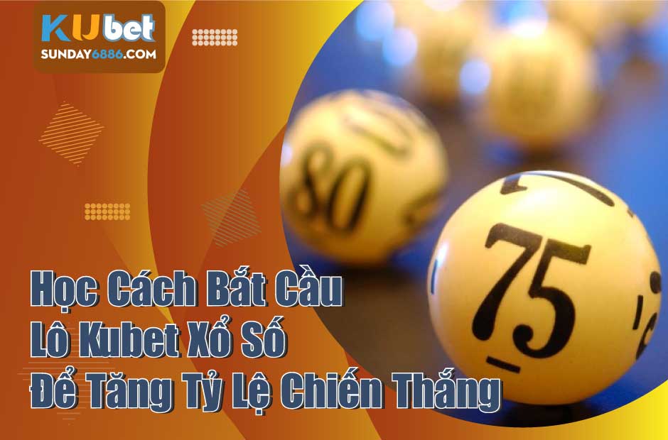 Cách bắt cầu kubet xổ số tăng tỷ lệ trúng
