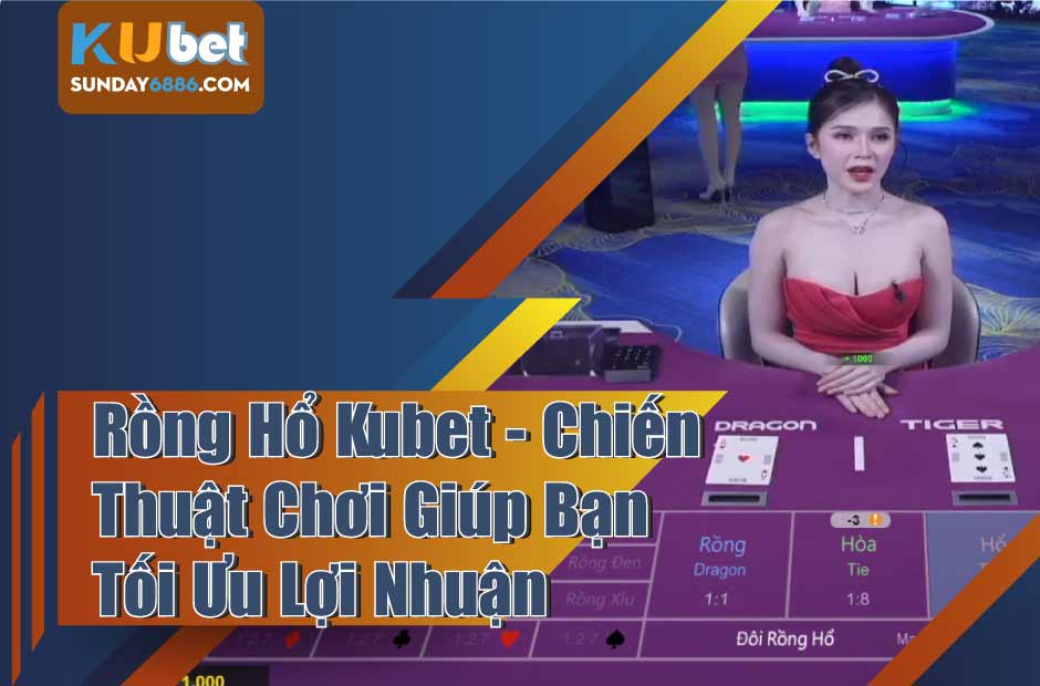 Mẹo chơi rồng hổ kubet với tỷ lệ thắng cao