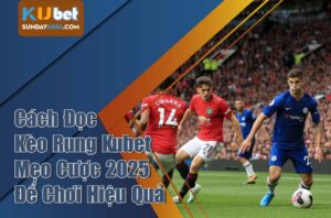 Cách đọc kèo rung kubet, chiến lược hiệu quả