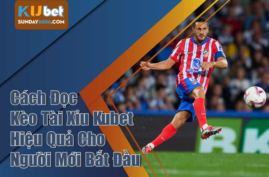 Hướng dẫn đọc kèo tài xỉu Kubet chuẩn xác