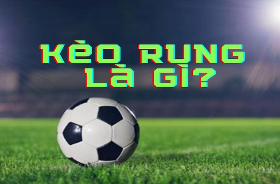 Giới Thiệu Về Loại Kèo Rung Kubet Trong Bóng Đá Là Gì?