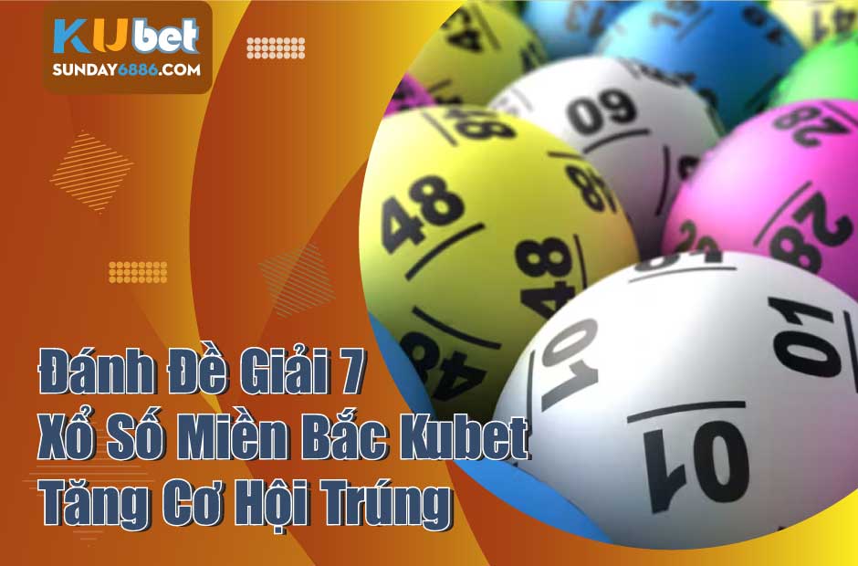 Hướng dẫn chơi xổ số miền Bắc Kubet tăng tỷ lệ trúng
