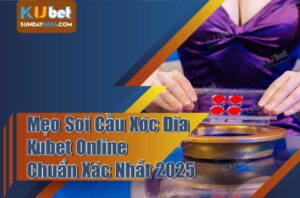 Khám phá cách soi cầu xóc đĩa Kubet online