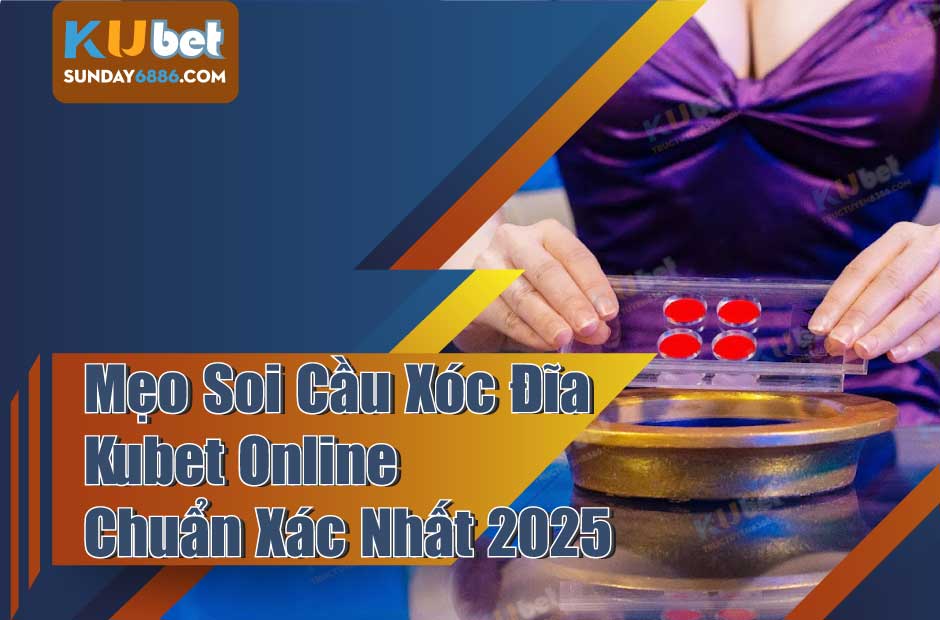 Khám phá cách soi cầu xóc đĩa Kubet online