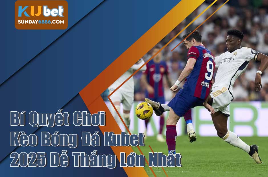 Tìm hiểu về kèo bóng đá Kubet