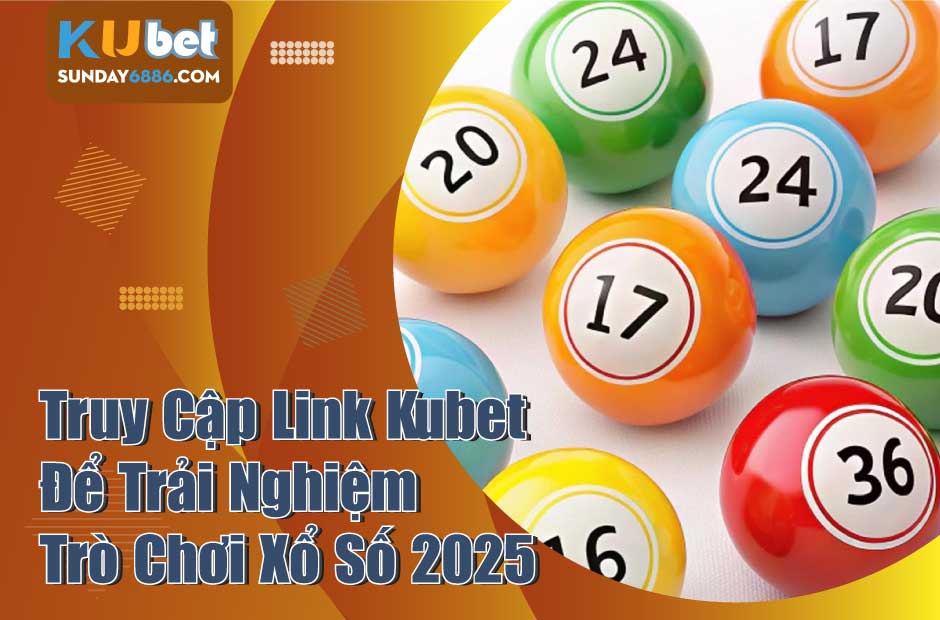 Trải nghiệm xổ số hấp dẫn khi truy cập link kubet